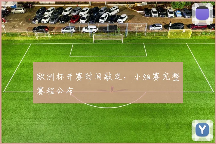 欧洲杯开赛时间敲定,小组赛完整赛程公布