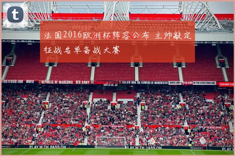 法国2016欧洲杯阵容公布 主帅敲定征战名单备战大赛