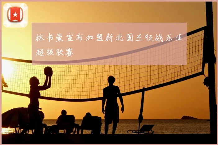 林书豪宣布加盟新北国王征战东亚超级联赛