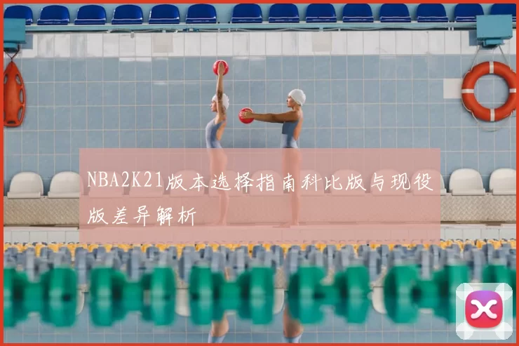 NBA2K21版本选择指南科比版与现役版差异解析