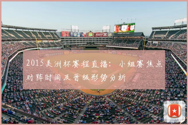 2015美洲杯赛程直播：小组赛焦点对阵时间及晋级形势分析