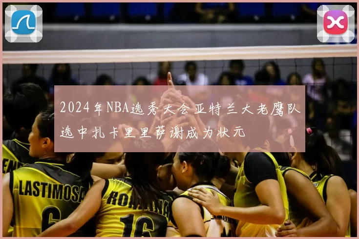 2024年NBA选秀大会亚特兰大老鹰队选中扎卡里里萨谢成为状元